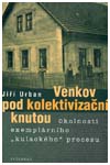 Obálka publikace: URBAN Jiří: Venkov pod kolektivizační knutou. Okolnosti exemplárního „kulackého procesu“. Praha, Vyšehrad, 2010